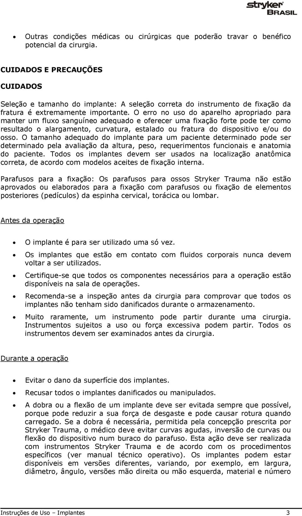 O erro no uso do aparelho apropriado para manter um fluxo sanguíneo adequado e oferecer uma fixação forte pode ter como resultado o alargamento, curvatura, estalado ou fratura do dispositivo e/ou do