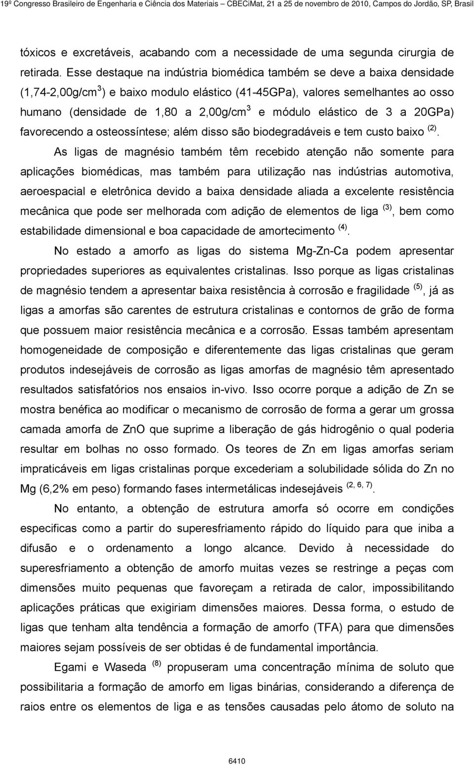 módulo elástico de 3 a 20GPa) favorecendo a osteossíntese; além disso são biodegradáveis e tem custo baixo (2).