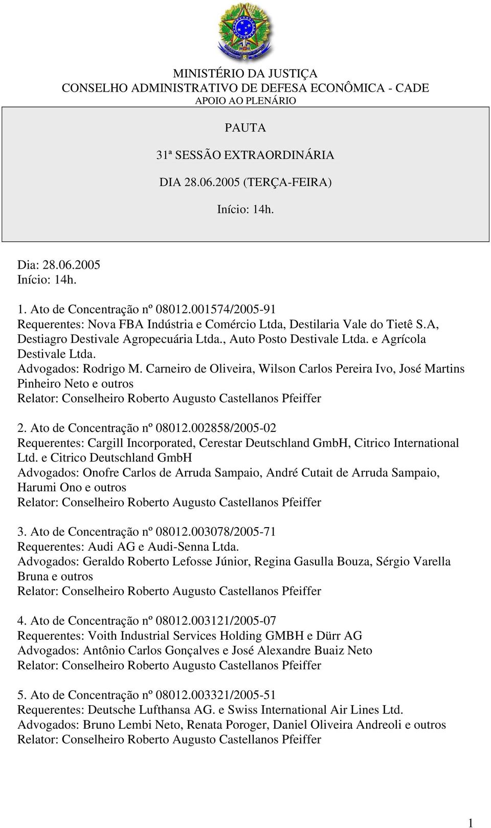 Advogados: Rodrigo M. Carneiro de Oliveira, Wilson Carlos Pereira Ivo, José Martins Pinheiro Neto e 2. Ato de Concentração nº 08012.