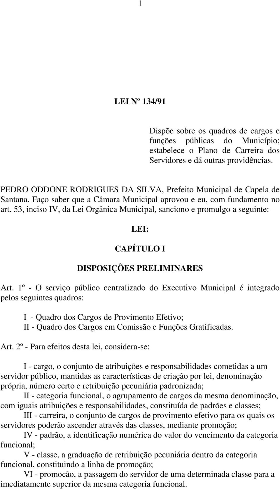 53, inciso IV, da Lei Orgânica Municipal, sanciono e promulgo a seguinte: LEI: CAPÍTULO I DISPOSIÇÕES PRELIMINARES Art.