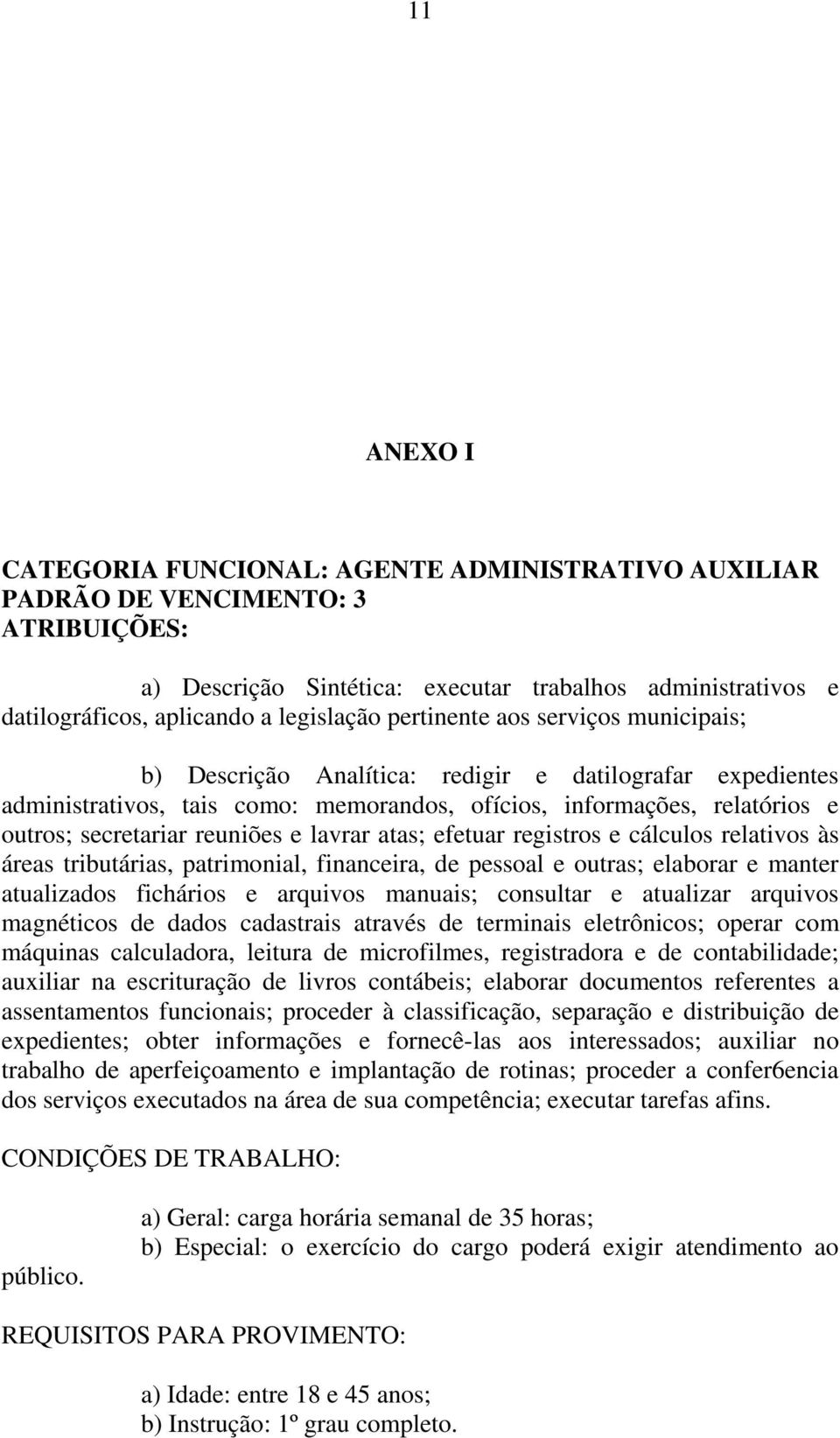 atas; efetuar registros e cálculos relativos às áreas tributárias, patrimonial, financeira, de pessoal e outras; elaborar e manter atualizados fichários e arquivos manuais; consultar e atualizar