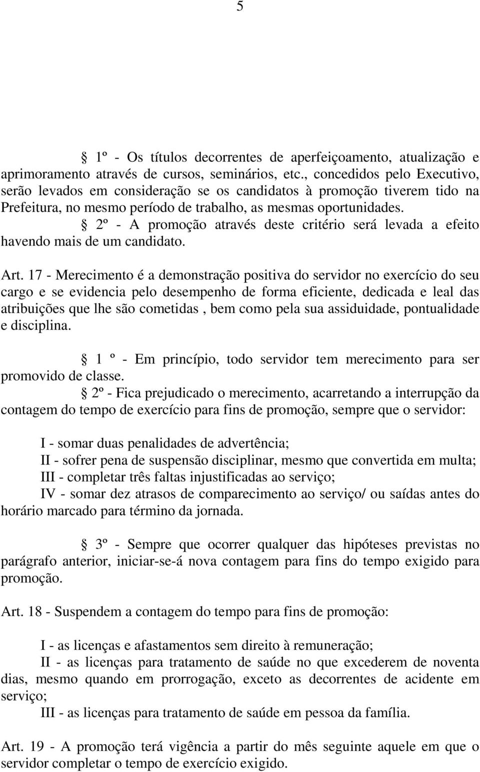 2º - A promoção através deste critério será levada a efeito havendo mais de um candidato. Art.