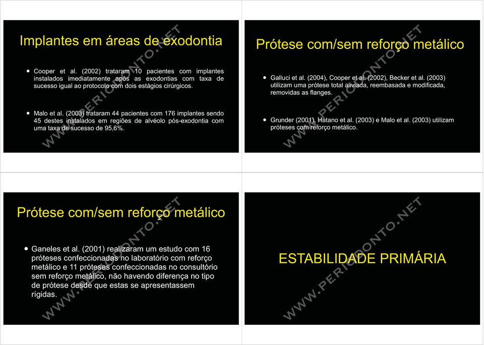 (2003) 03) trataram 44 pacientes com 176 implantes sendo 45 destes instalados em regiões de alvéolo pós-exodontia com uma taxa de sucesso de 95,6%. Prótese com/sem reforço metálico Galluci et al.