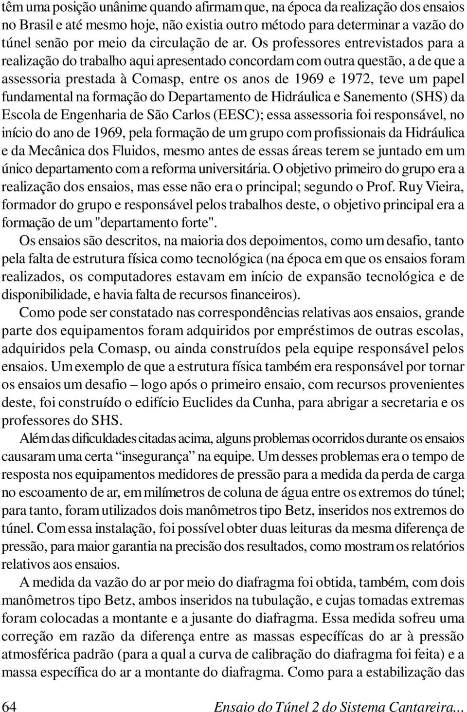 fundamental na formação do Departamento de Hidráulica e Sanemento (SHS) da Escola de Engenharia de São Carlos (EESC); essa assessoria foi responsável, no início do ano de 1969, pela formação de um