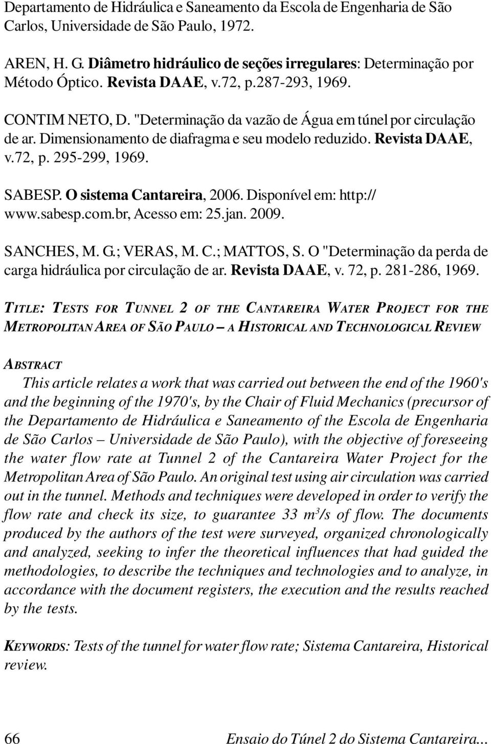 SABESP. O sistema Cantareira, 2006. Disponível em: http:// www.sabesp.com.br, Acesso em: 25.jan. 2009. SANCHES, M. G.; VERAS, M. C.; MATTOS, S.
