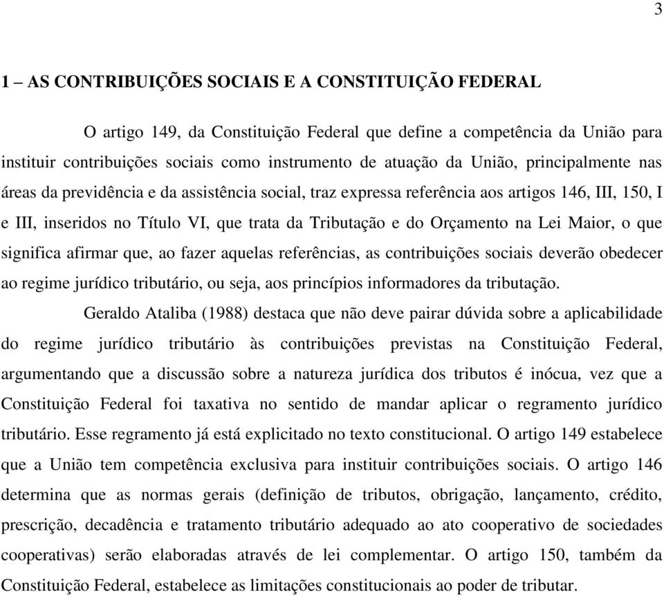 Lei Maior, o que significa afirmar que, ao fazer aquelas referências, as contribuições sociais deverão obedecer ao regime jurídico tributário, ou seja, aos princípios informadores da tributação.