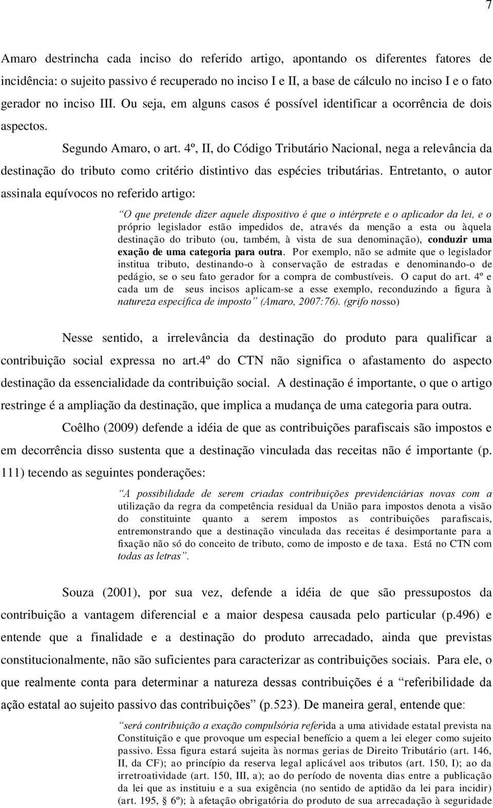 4º, II, do Código Tributário Nacional, nega a relevância da destinação do tributo como critério distintivo das espécies tributárias.