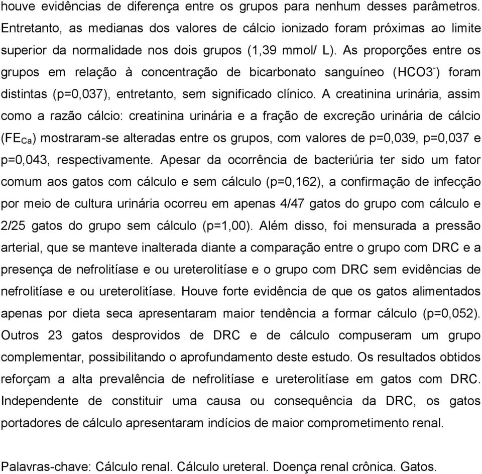 As proporções entre os grupos em relação à concentração de bicarbonato sanguíneo (HCO3 - ) foram distintas (p=0,037), entretanto, sem significado clínico.