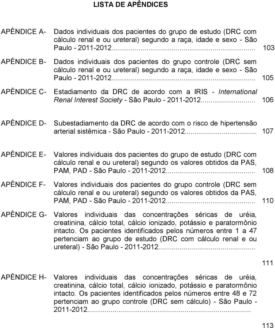 .. 105 Estadiamento da DRC de acordo com a IRIS - International Renal Interest Society - São Paulo - 2011-2012.