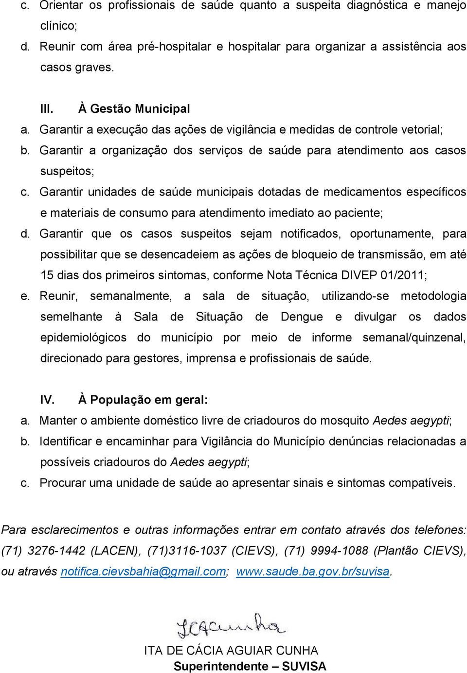 Garantir unidades de saúde municipais dotadas de medicamentos específicos e materiais de consumo para atendimento imediato ao paciente; d.