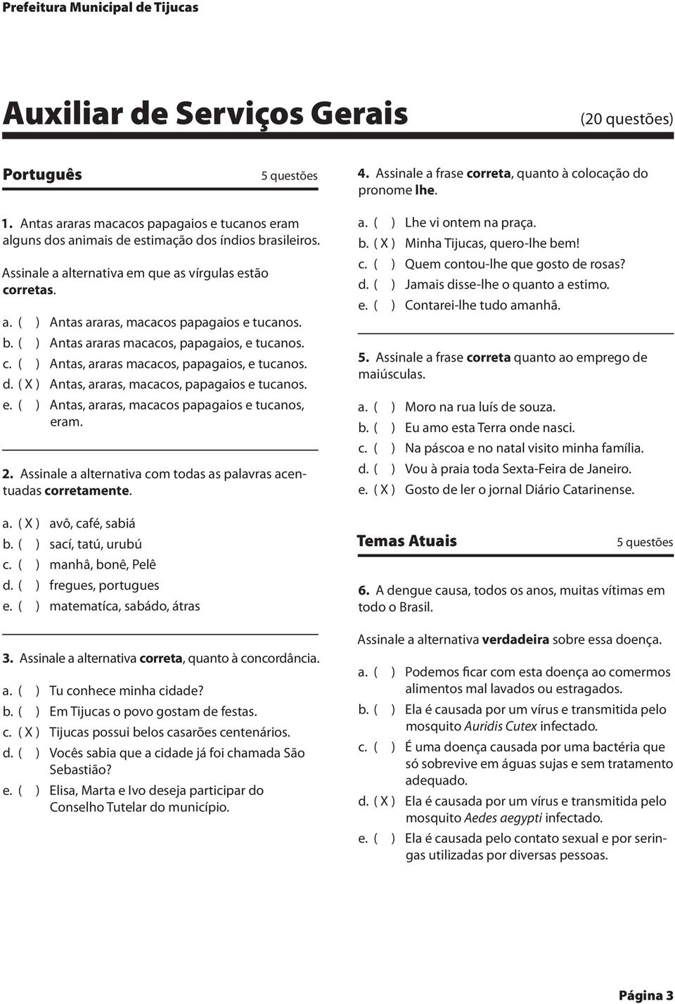 b. ( ) Antas araras macacos, papagaios, e tucanos. c. ( ) Antas, araras macacos, papagaios, e tucanos. d. ( X ) Antas, araras, macacos, papagaios e tucanos. e. ( ) Antas, araras, macacos papagaios e tucanos, eram.