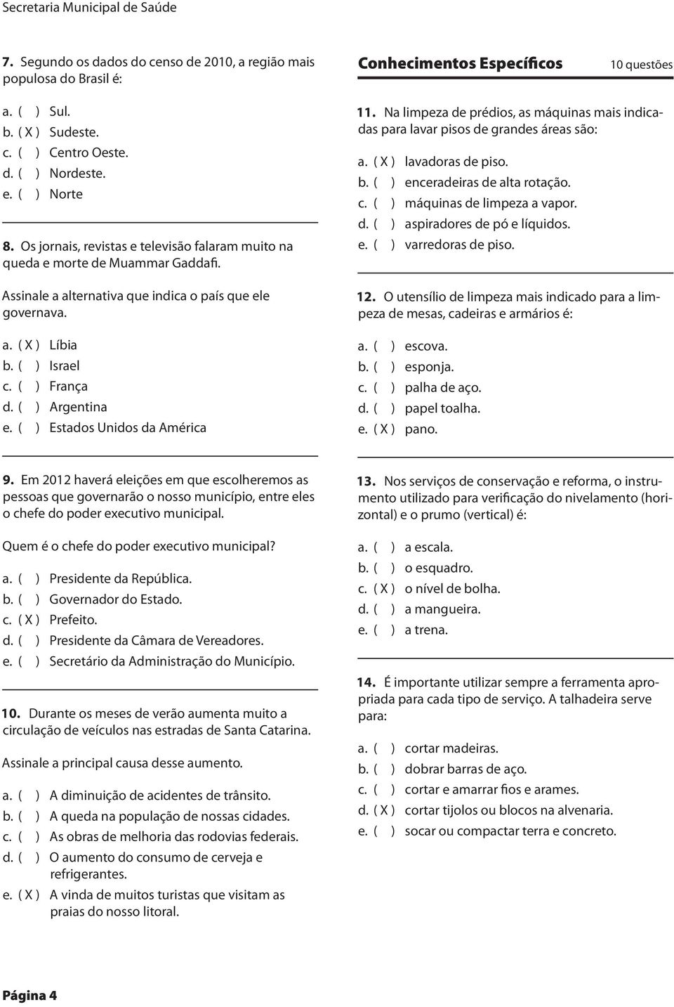 ( ) França d. ( ) Argentina e. ( ) Estados Unidos da América 11. Na limpeza de prédios, as máquinas mais indicadas para lavar pisos de grandes áreas são: a. ( X ) lavadoras de piso. b.