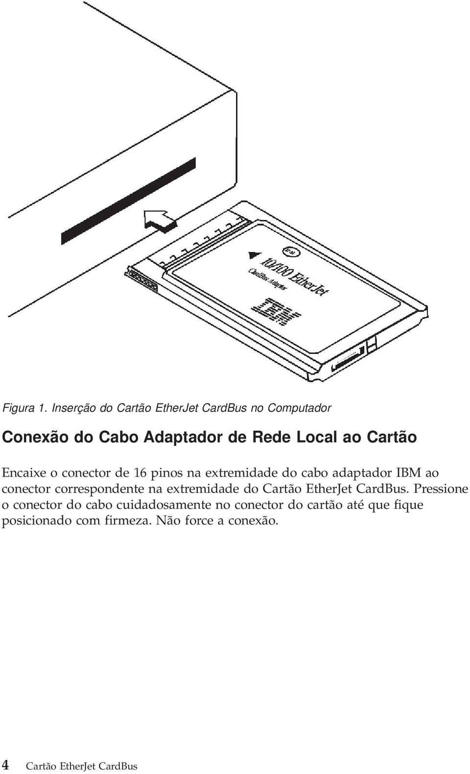 Encaixe o conector de 16 pinos na extremidade do cabo adaptador IBM ao conector correspondente na