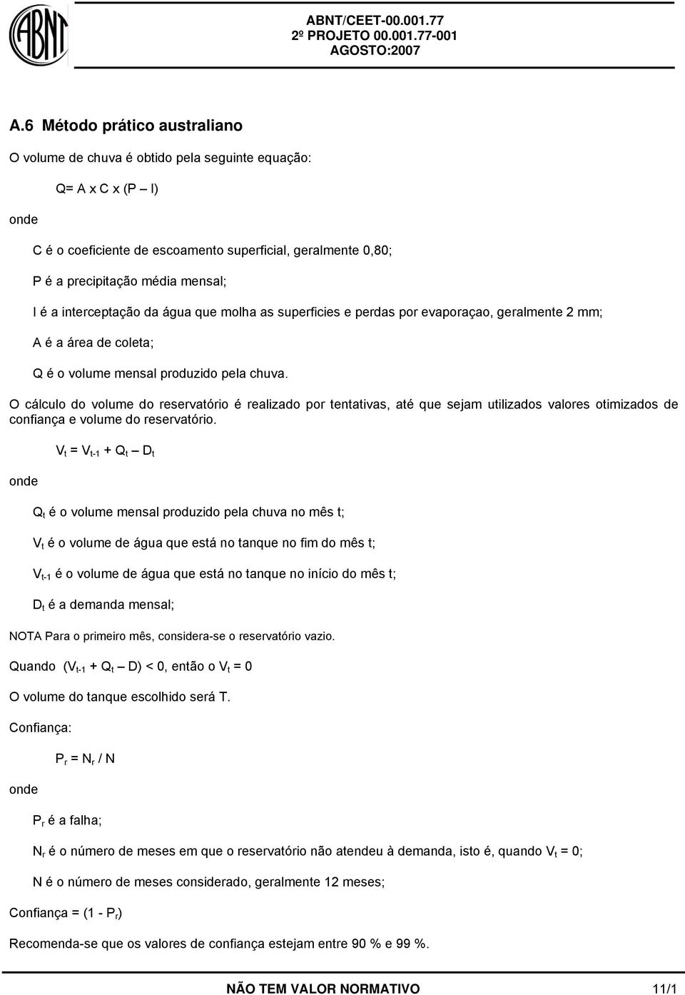 O cálculo do volume do reservatório é realizado por tentativas, até que sejam utilizados valores otimizados de confiança e volume do reservatório.