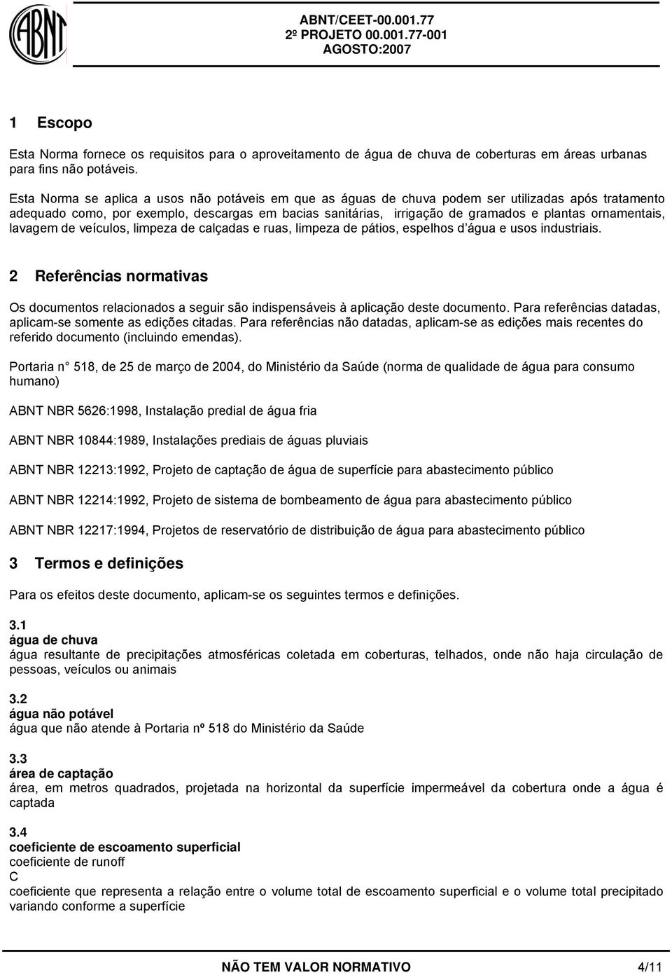 ornamentais, lavagem de veículos, limpeza de calçadas e ruas, limpeza de pátios, espelhos d água e usos industriais.