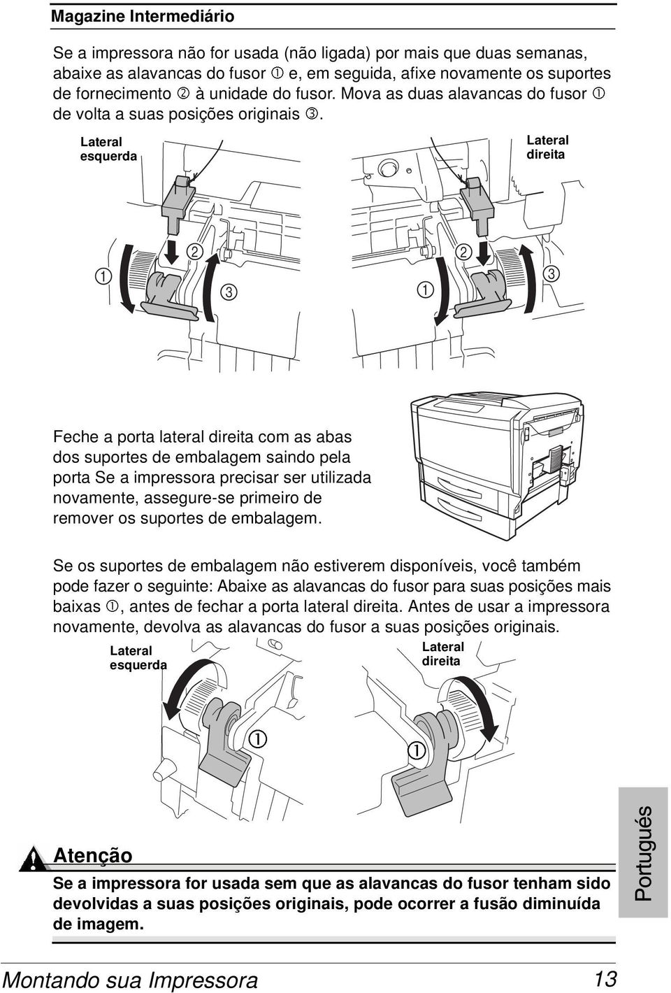 Lateral esquerda Lateral direita Feche a porta lateral direita com as abas dos suportes de embalagem saindo pela porta Se a impressora precisar ser utilizada novamente, assegure-se primeiro de