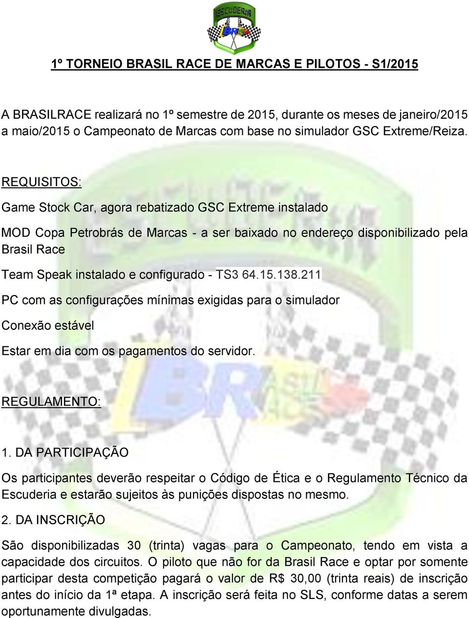 REQUISITOS: Game Stock Car, agora rebatizado GSC Extreme instalado MOD Copa Petrobrás de Marcas - a ser baixado no endereço disponibilizado pela Brasil Race Team Speak instalado e configurado - TS3