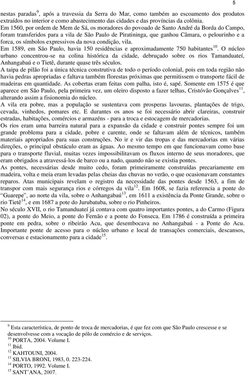 símbolos expressivos da nova condição, vila. Em 1589, em São Paulo, havia 150 residências e aproximadamente 750 habitantes 10.