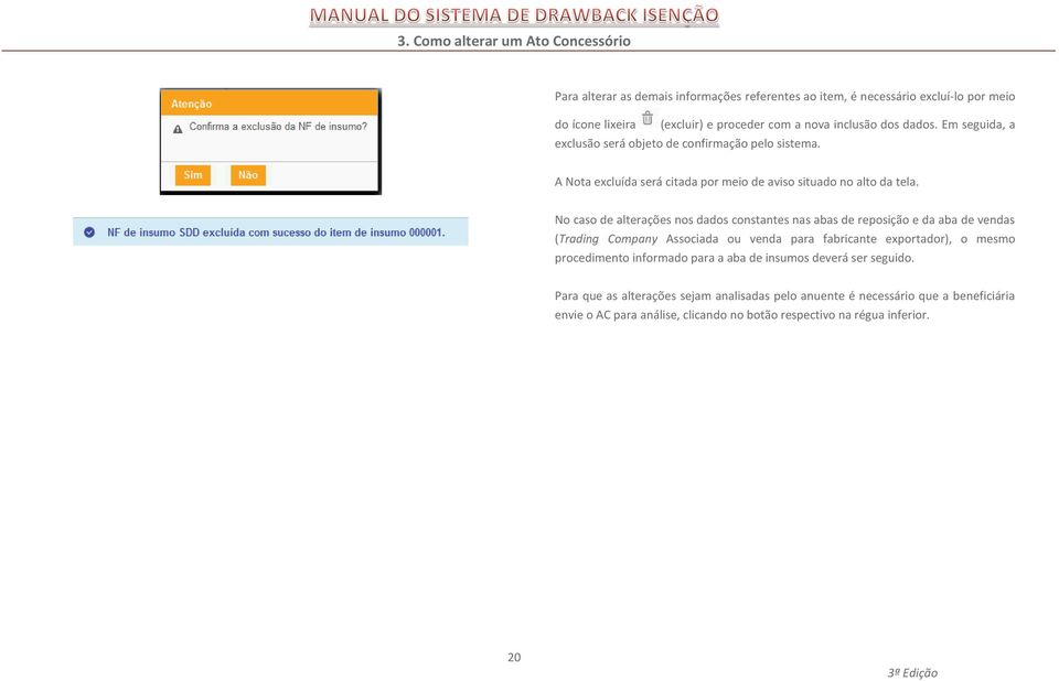 No caso de alterações nos dados constantes nas abas de reposição e da aba de vendas (Trading Company Associada ou venda para fabricante exportador), o mesmo procedimento