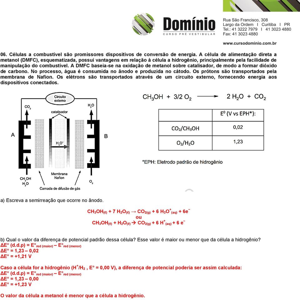 A DMFC baseia-se na oxidação de metanol sobre catalisador, de modo a formar dióxido de carbono. No processo, água é consumida no ânodo e produzida no cátodo.