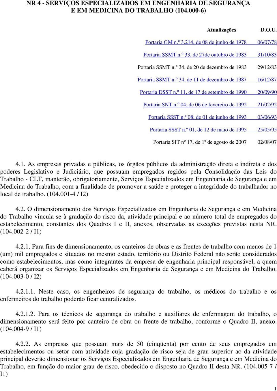 º, de 7 de setembro de 990 20/09/90 Portaria SNT n.º 04, de 06 de fevereiro de 992 2/02/92 Portaria SSST n.º 08, de 0 de junho de 993 03/06/93 Portaria SSST n.