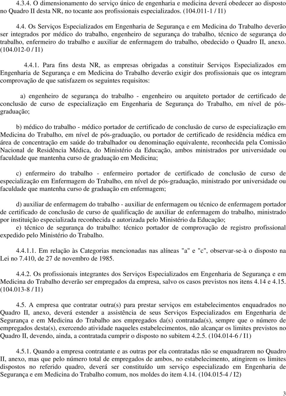 trabalho e auxiliar de enfermagem do trabalho, obedecido o Quadro II, anexo. (04.