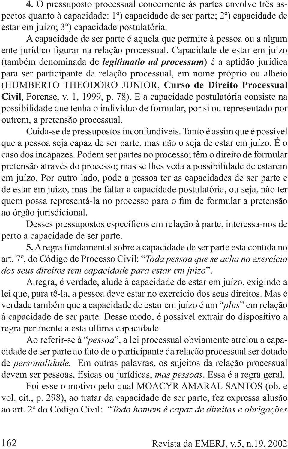 alheio (HUMBERTO THEODORO JUNIOR, Curso de Direito Processual Civil, Forense, v. 1, 1999, p. 78).