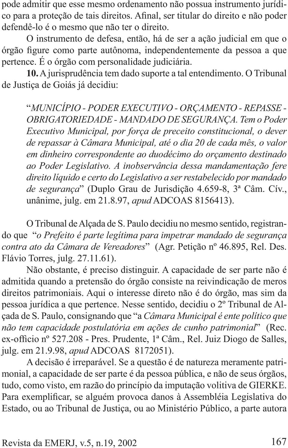 em 21.8.97, ADCOAS 8156413). O Tribunal de Alçada de S. Paulo decidiu no mesmo sentido, registrando que (Agr. Petição nº 46.895, Rel. Des. Flávio Torres, julg. 27.11.61).