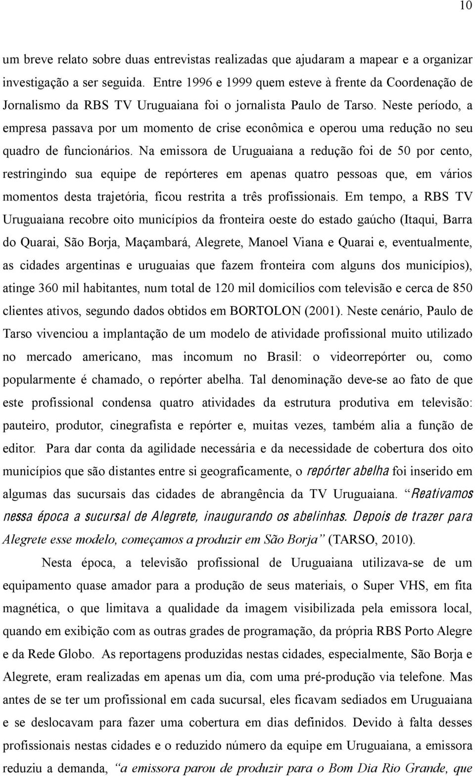 Neste período, a empresa passava por um momento de crise econômica e operou uma redução no seu quadro de funcionários.