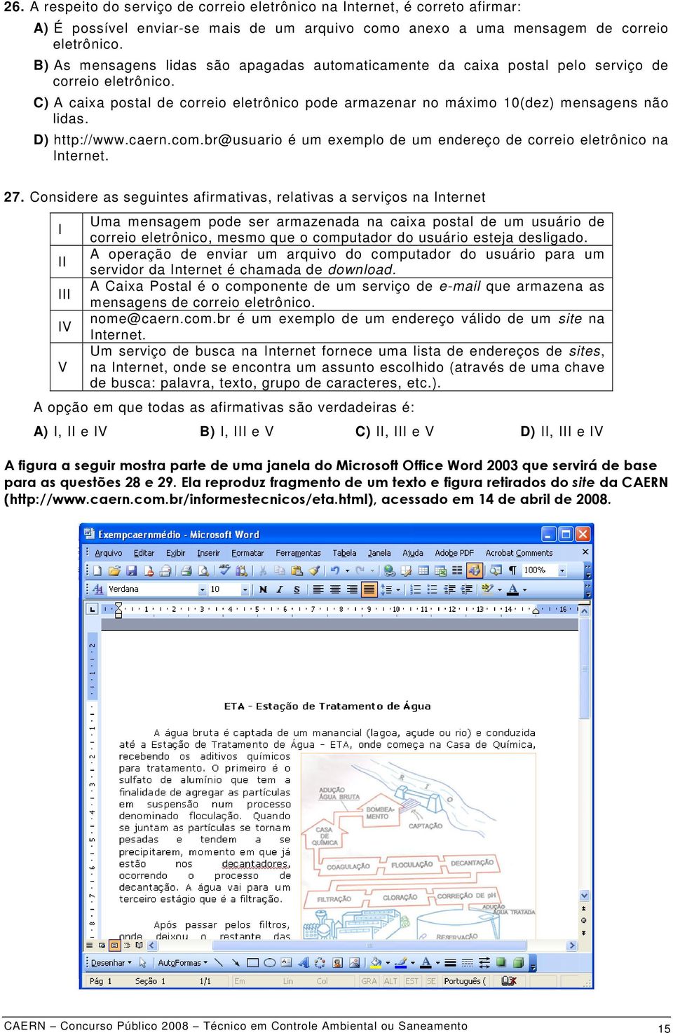 D) http://www.caern.com.br@usuario é um exemplo de um endereço de correio eletrônico na Internet. 27.