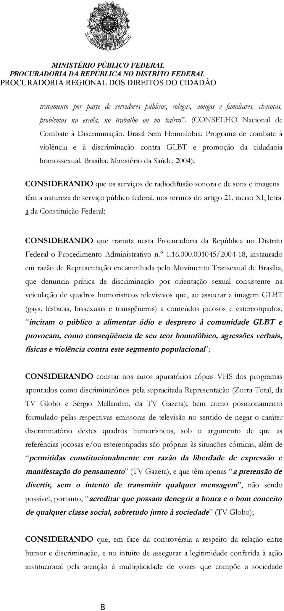 Brasília: Ministério da Saúde, 2004); CONSIDERANDO que os serviços de radiodifusão sonora e de sons e imagens têm a natureza de serviço público federal, nos termos do artigo 21, inciso XI, letra a da