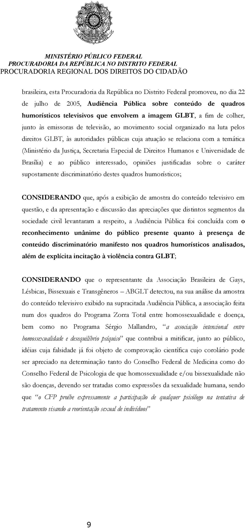 Secretaria Especial de Direitos Humanos e Universidade de Brasília) e ao público interessado, opiniões justificadas sobre o caráter supostamente discriminatório destes quadros humorísticos;