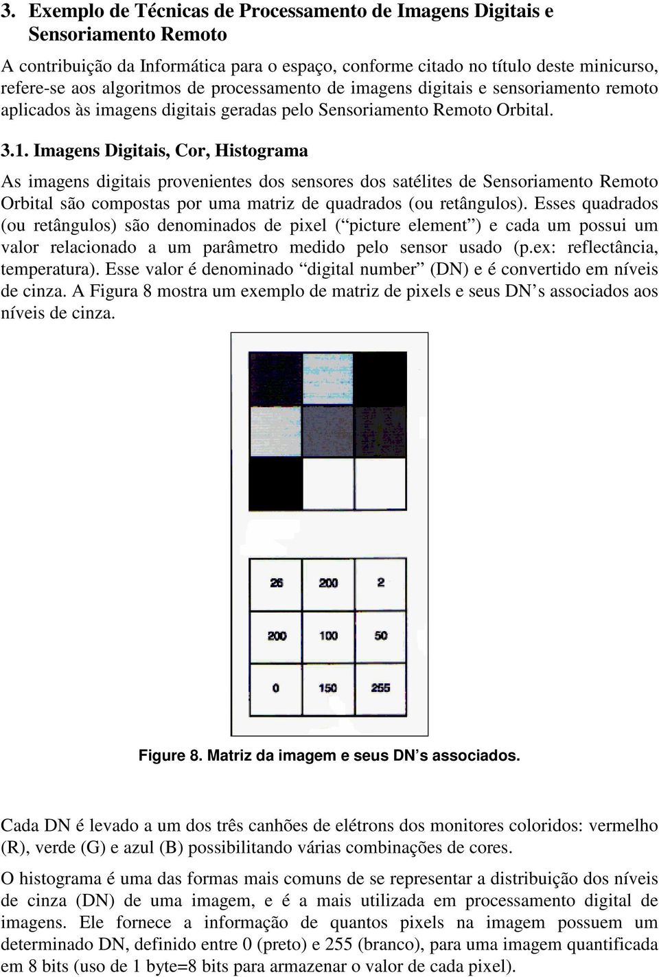 Imagens Digitais, Cor, Histograma As imagens digitais provenientes dos sensores dos satélites de Sensoriamento Remoto Orbital são compostas por uma matriz de quadrados (ou retângulos).