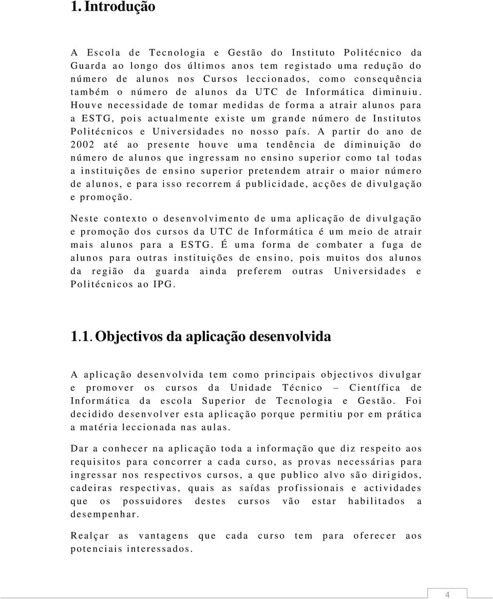 H o uve n ecessidad e d e t om ar m ed idas d e f o rm a a at r ai r al unos p ara a E STG, p oi s act ualment e ex iste u m grande n úm ero d e In s t itutos P olitécni co s e Un iversidades n o