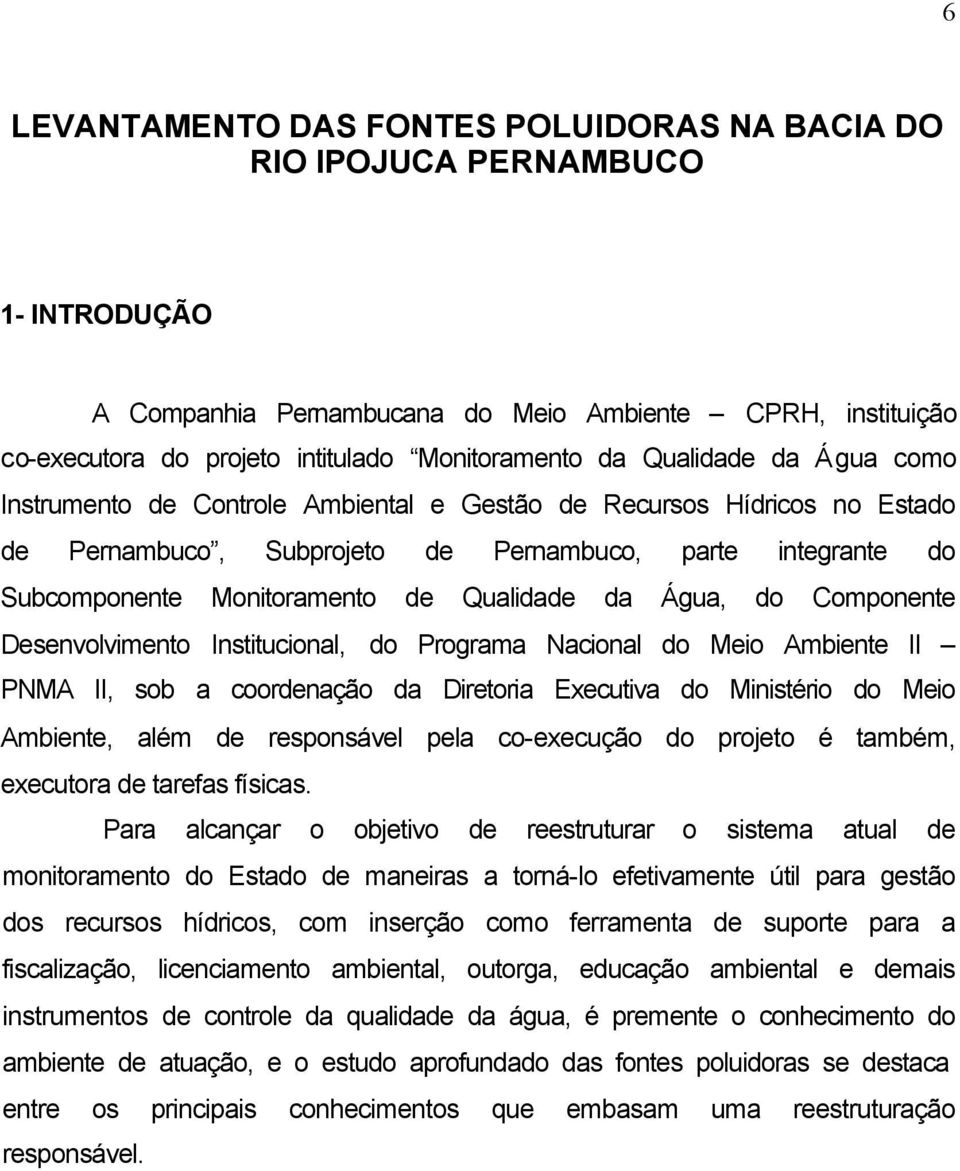 da Água, do Componente Desenvolvimento Institucional, do Programa Nacional do Meio Ambiente II PNMA II, sob a coordenação da Diretoria Executiva do Ministério do Meio Ambiente, além de responsável