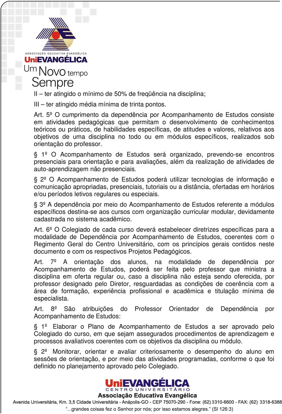 atitudes e valores, relativos aos objetivos de uma disciplina no todo ou em módulos específicos, realizados sob orientação do professor.