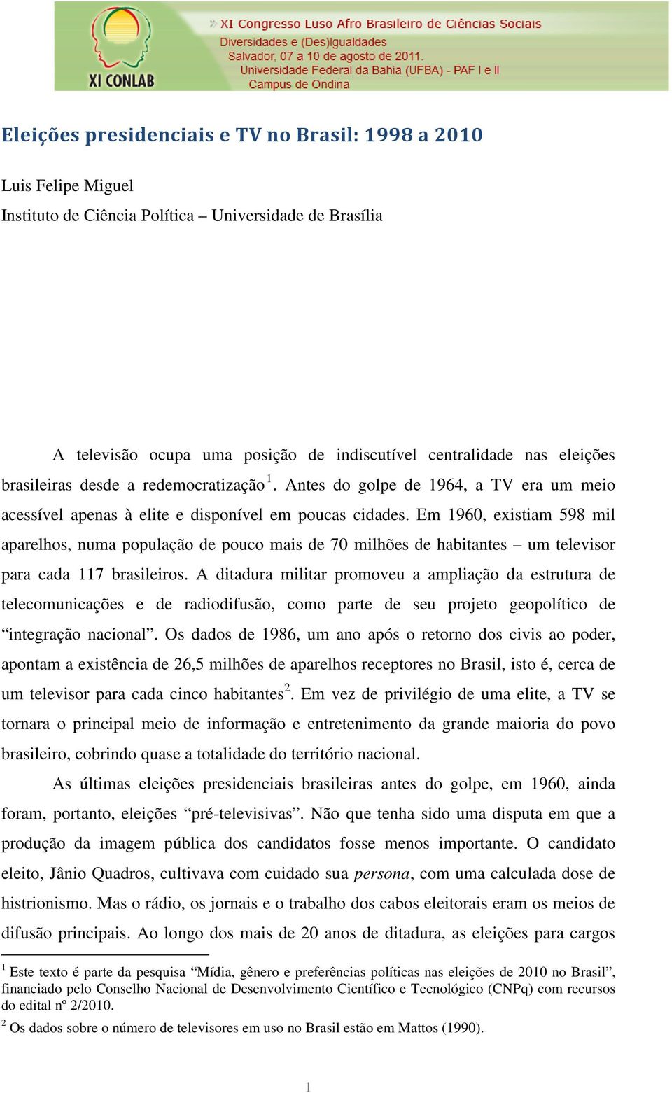 Em 1960, existiam 598 mil aparelhos, numa população de pouco mais de 70 milhões de habitantes um televisor para cada 117 brasileiros.