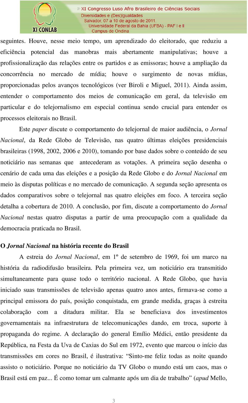 emissoras; houve a ampliação da concorrência no mercado de mídia; houve o surgimento de novas mídias, proporcionadas pelos avanços tecnológicos (ver Biroli e Miguel, 2011).