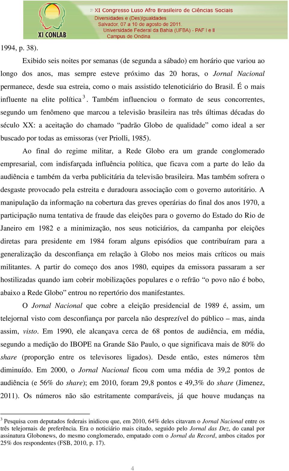 assistido telenoticiário do Brasil. É o mais influente na elite política 3.