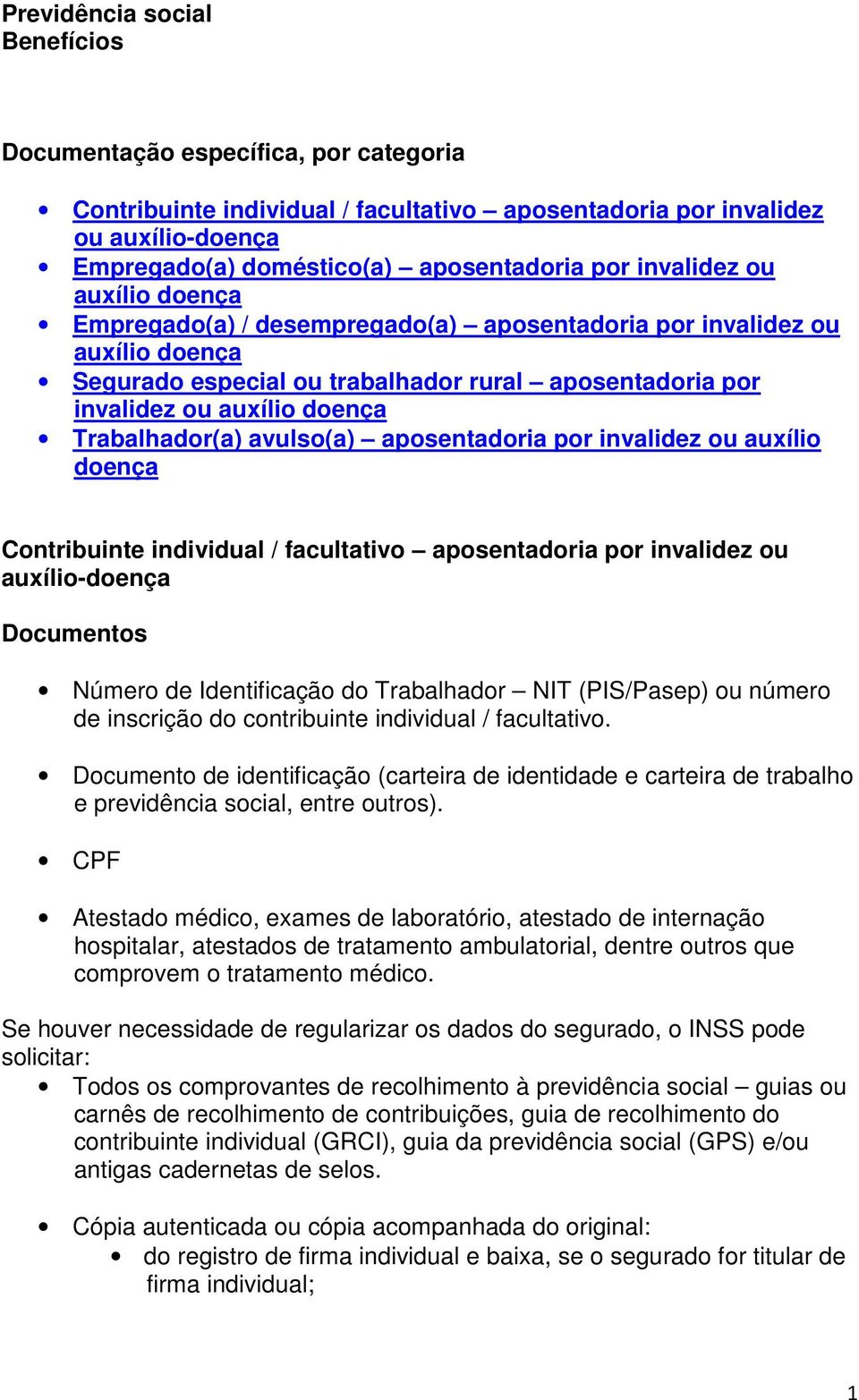 Trabalhador(a) avulso(a) aposentadoria por invalidez ou auxílio doença Contribuinte individual / facultativo aposentadoria por invalidez ou auxílio-doença Número de Identificação do Trabalhador NIT