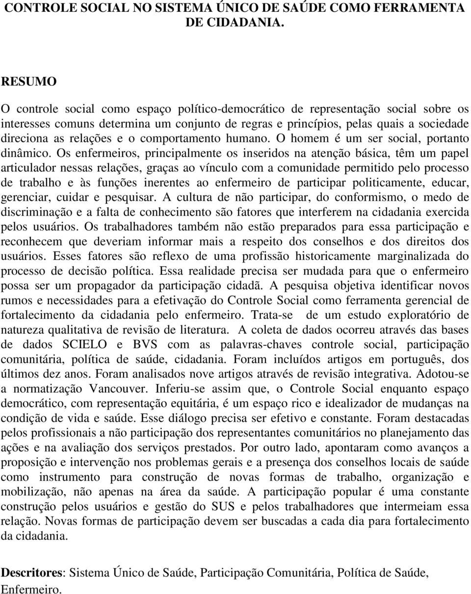 relações e o comportamento humano. O homem é um ser social, portanto dinâmico.