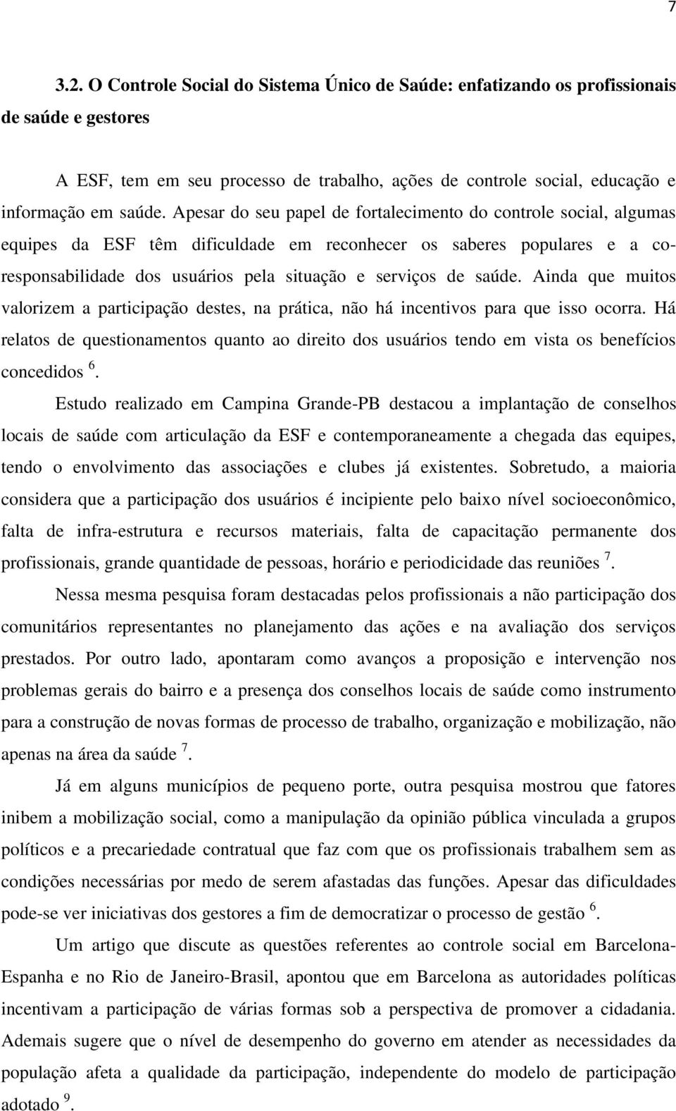 saúde. Ainda que muitos valorizem a participação destes, na prática, não há incentivos para que isso ocorra.