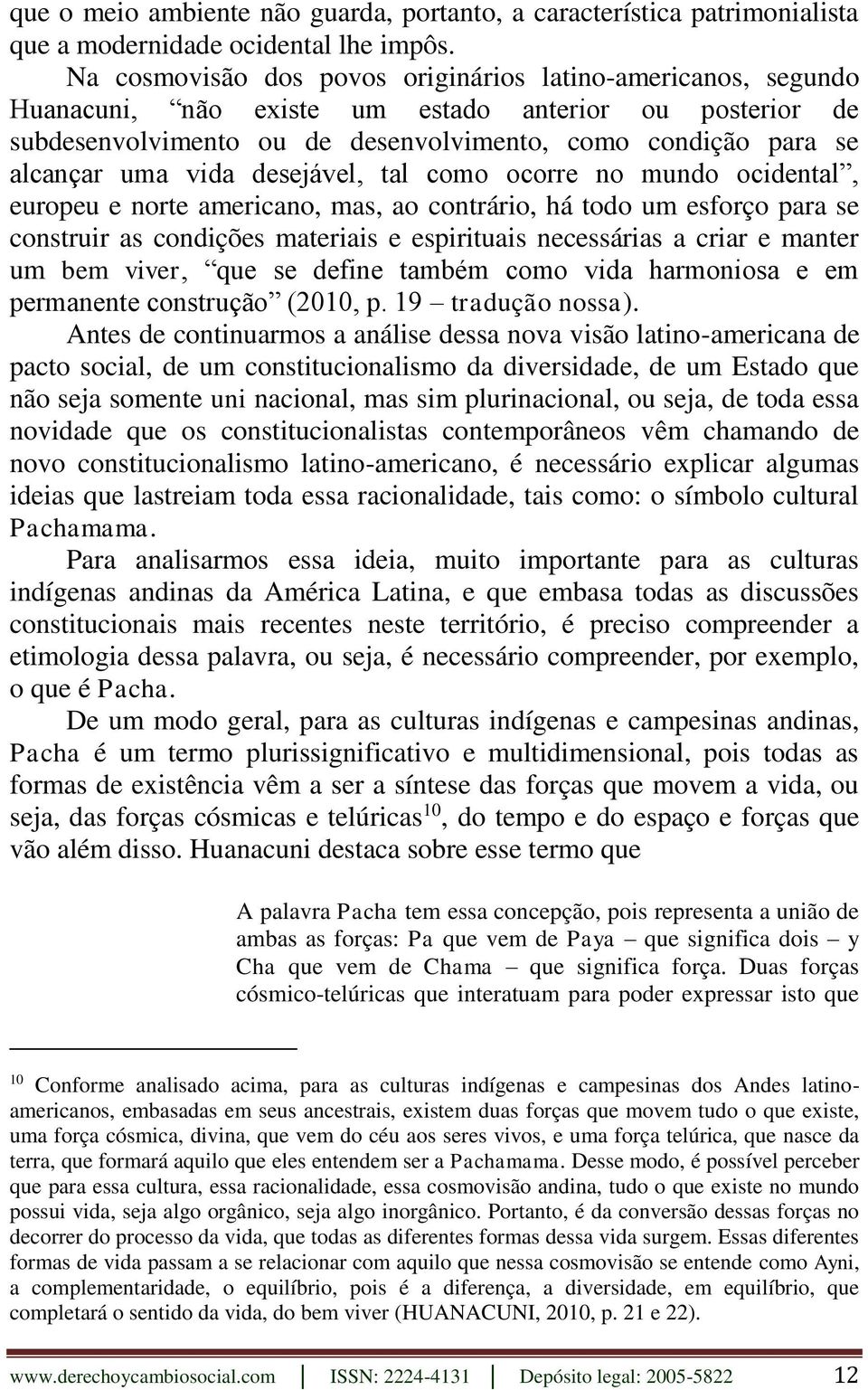 vida desejável, tal como ocorre no mundo ocidental, europeu e norte americano, mas, ao contrário, há todo um esforço para se construir as condições materiais e espirituais necessárias a criar e