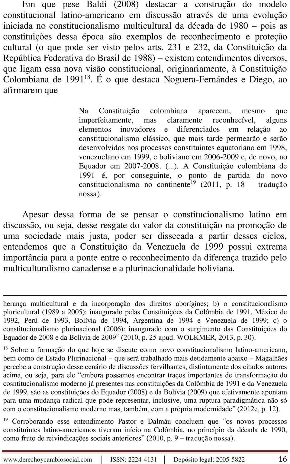 231 e 232, da Constituição da República Federativa do Brasil de 1988) existem entendimentos diversos, que ligam essa nova visão constitucional, originariamente, à Constituição Colombiana de 1991 18.