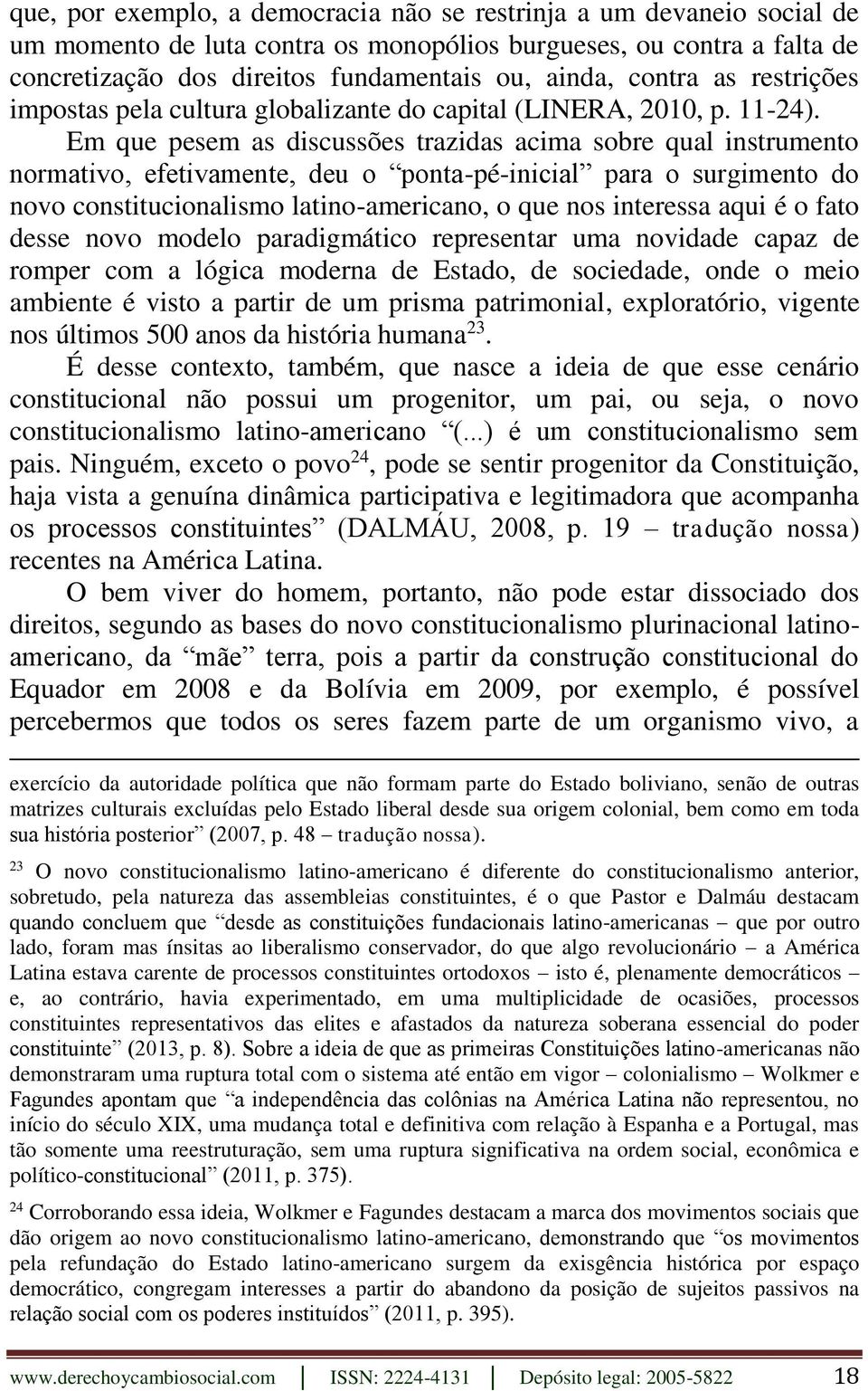 Em que pesem as discussões trazidas acima sobre qual instrumento normativo, efetivamente, deu o ponta-pé-inicial para o surgimento do novo constitucionalismo latino-americano, o que nos interessa