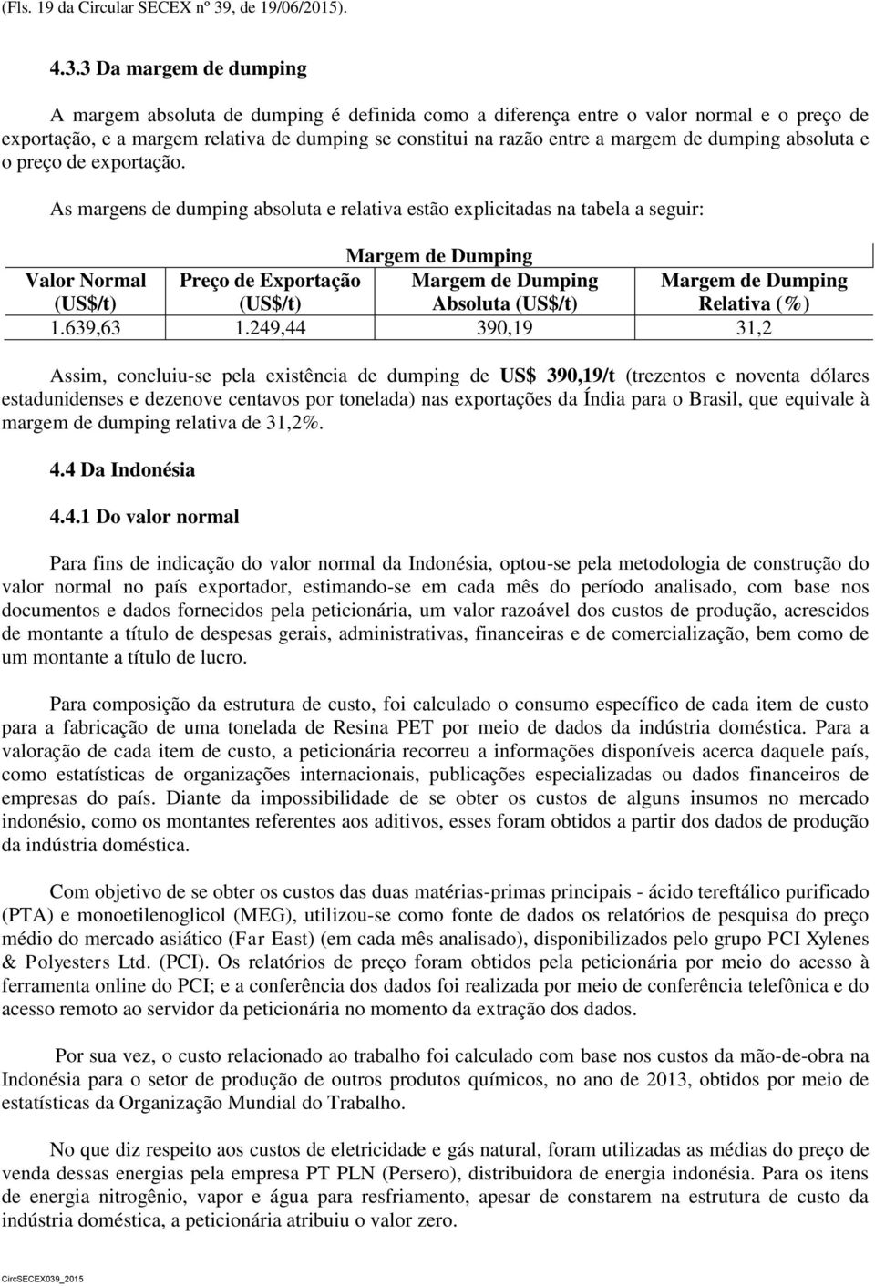 3 Da margem de dumping A margem absoluta de dumping é definida como a diferença entre o valor normal e o preço de exportação, e a margem relativa de dumping se constitui na razão entre a margem de