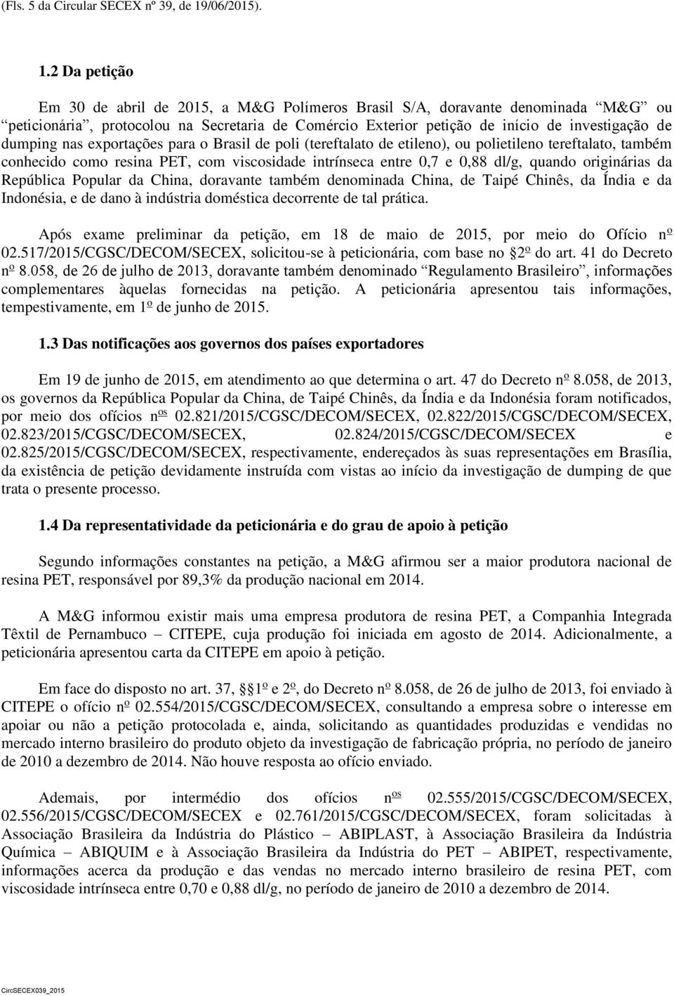 2 Da petição Em 30 de abril de 2015, a M&G Polímeros Brasil S/A, doravante denominada M&G ou peticionária, protocolou na Secretaria de Comércio Exterior petição de início de investigação de dumping