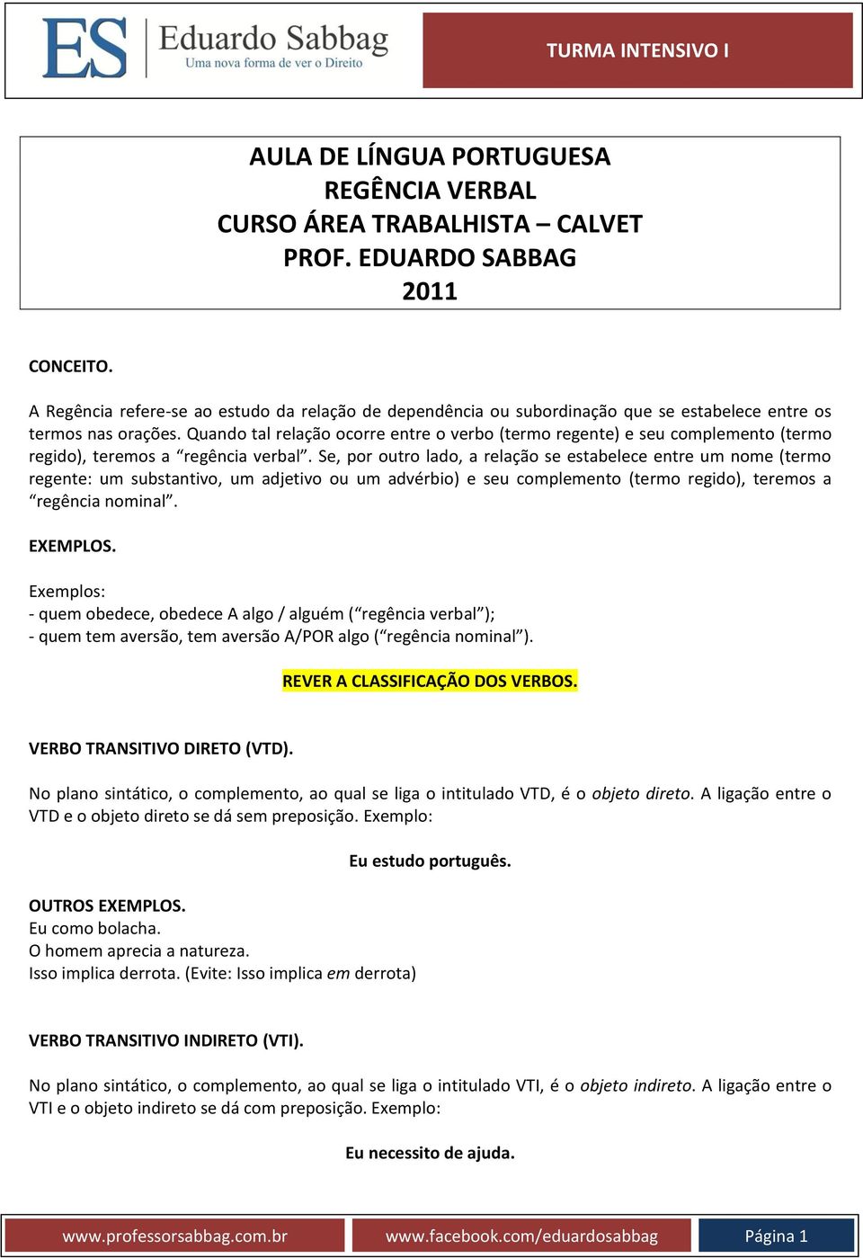 Quando tal relação ocorre entre o verbo (termo regente) e seu complemento (termo regido), teremos a regência verbal.