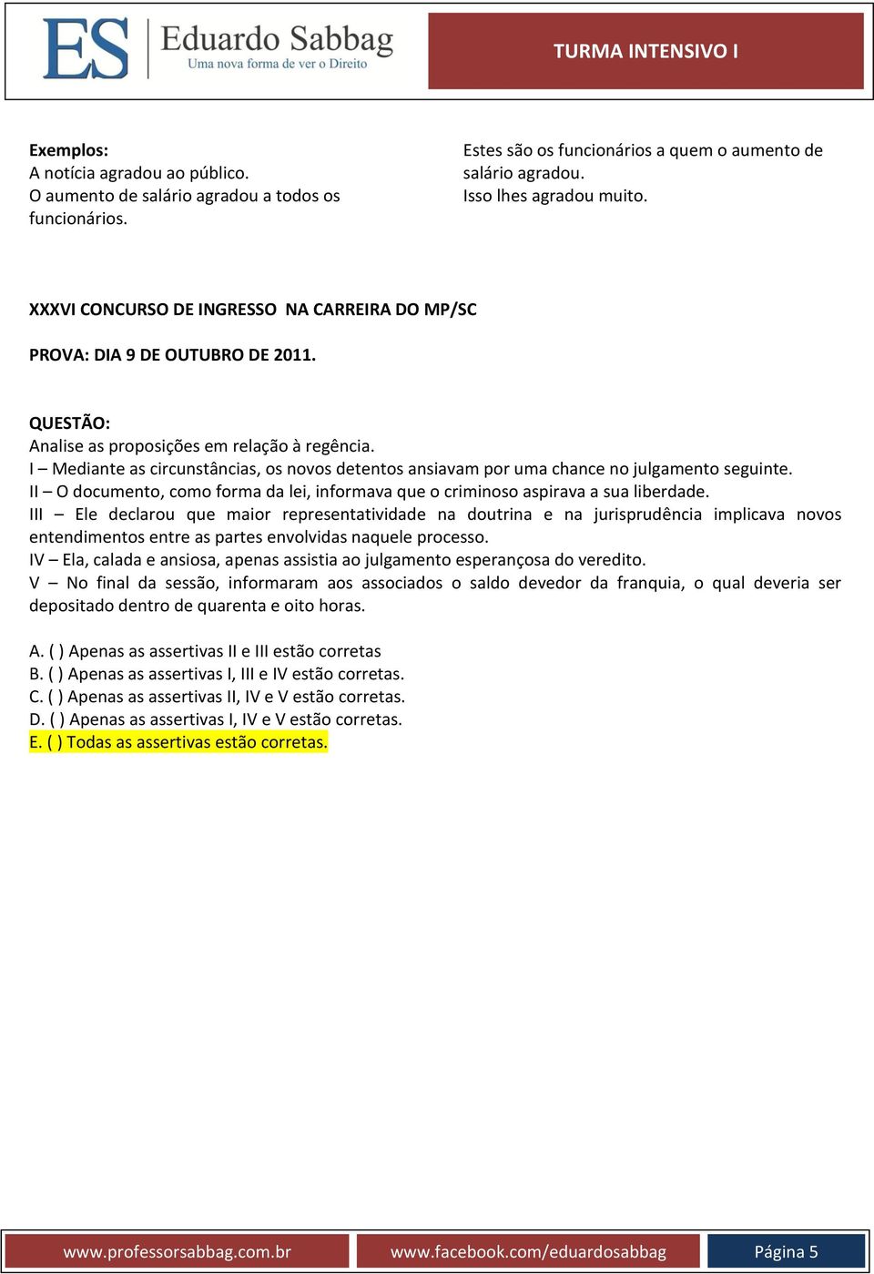 I Mediante as circunstâncias, os novos detentos ansiavam por uma chance no julgamento seguinte. II O documento, como forma da lei, informava que o criminoso aspirava a sua liberdade.