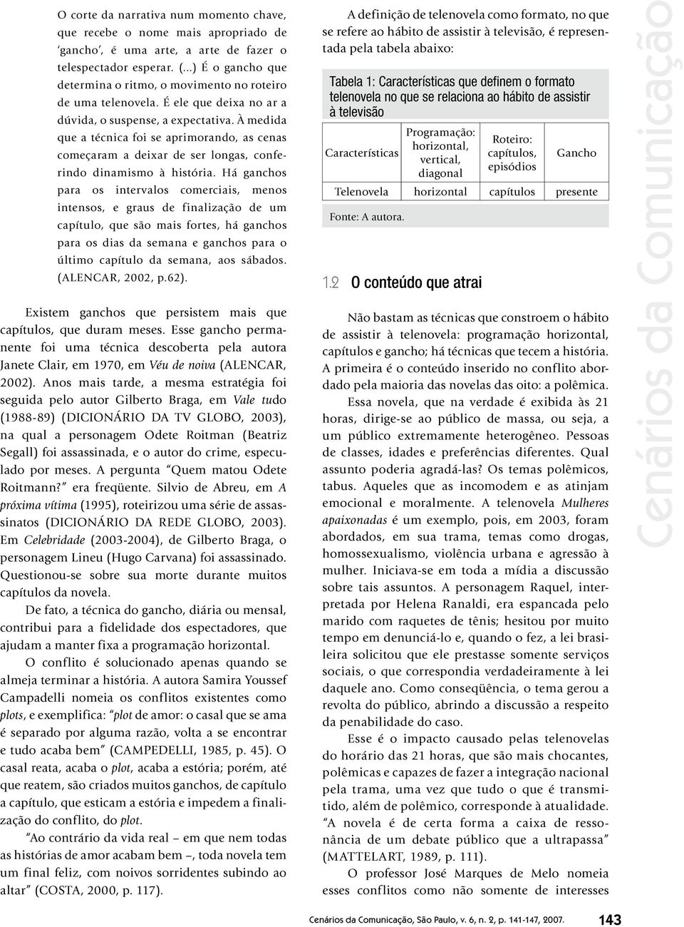 À medida que a técnica foi se aprimorando, as cenas começaram a deixar de ser longas, conferindo dinamismo à história.